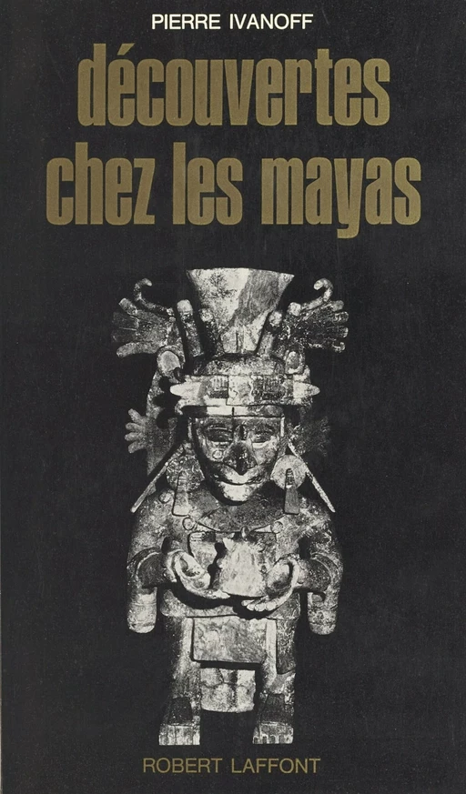 Découverte chez les Mayas - Pierre Ivanoff - Robert Laffont (réédition numérique FeniXX)