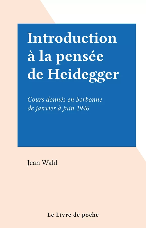 Introduction à la pensée de Heidegger - Jean Wahl - Le Livre de poche (réédition numérique FeniXX)