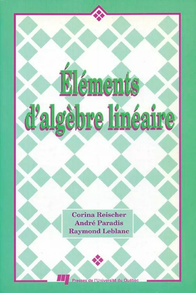 Éléments d'algèbre linéraire - Corina Reischer, Raymond Leblanc, André Paradis - Presses de l'Université du Québec