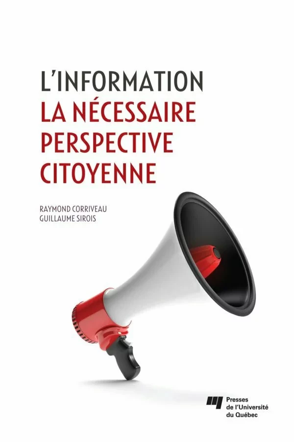 L'information: la nécessaire perspective citoyenne - Raymond Corriveau, Guillaume Sirois - Presses de l'Université du Québec