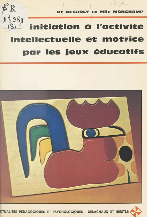 Initiation à l'activité intellectuelle et motrice par les jeux éducatifs - Ovide Decroly, André Michelet,  Monchamp - Delachaux et Niestlé (réédition numérique FeniXX)