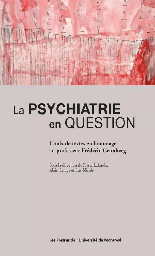 La psychiatrie en question. Choix de textes en hommage au professeur Frédéric Grunberg -  Lalonde, Pierre, Alain Lesage et Luc Nicole (dir.) - Presses de l'Université de Montréal