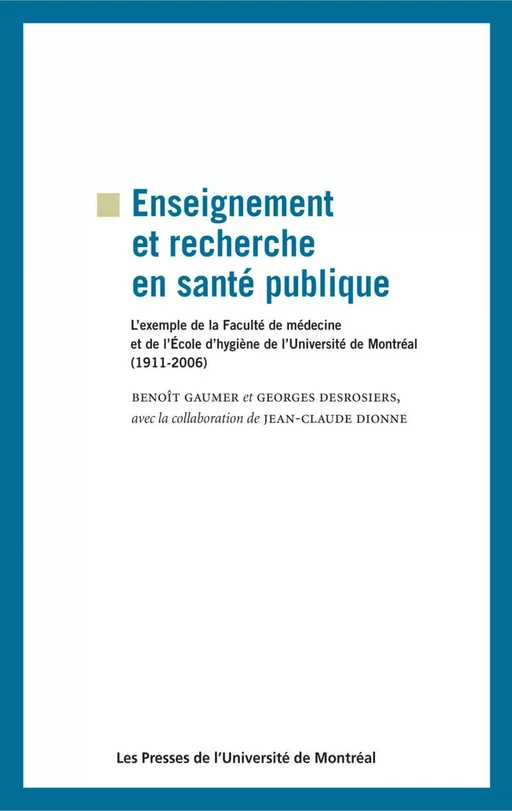 Enseignement et recherche en santé publique. L'exemple de la Faculté de médecine et de l'École d'hygiène de l'Université de Montréal (1911-2006) -  Gaumer, Benoît et Georges Desrosiers - Presses de l'Université de Montréal