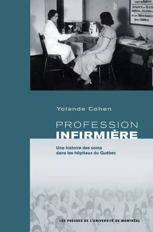 Profession infirmière. Une histoire des soins dans les hôpitaux du Québec -  Cohen, Yolande - Presses de l'Université de Montréal