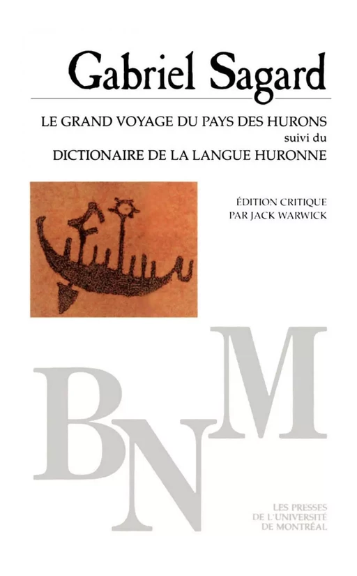 Le grand voyage du pays des Hurons, suivi de Dictionaire de la langue huronne -  Sagard, Gabriel. Édition critique par Jack Warwick - Presses de l'Université de Montréal