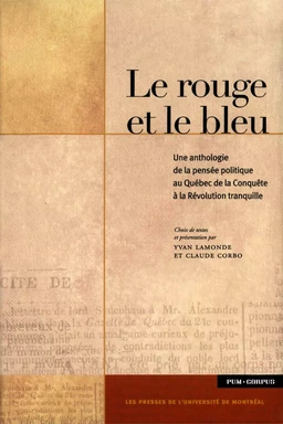 Le rouge et le bleu. Une anthologie de la pensée politique au Québec de la Conquête à la Révolution tranquille