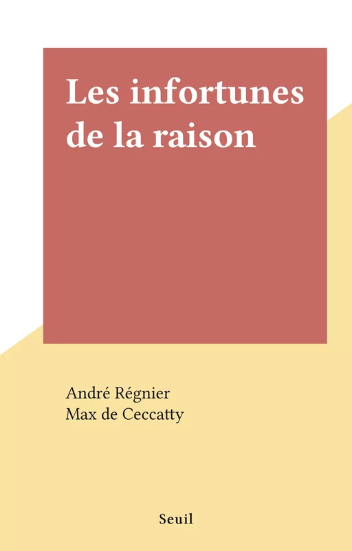 Les infortunes de la raison - André Régnier - Seuil (réédition numérique FeniXX)