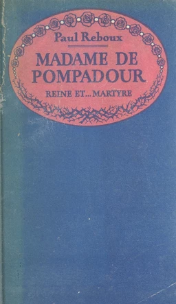 Madame de Pompadour, reine et martyre