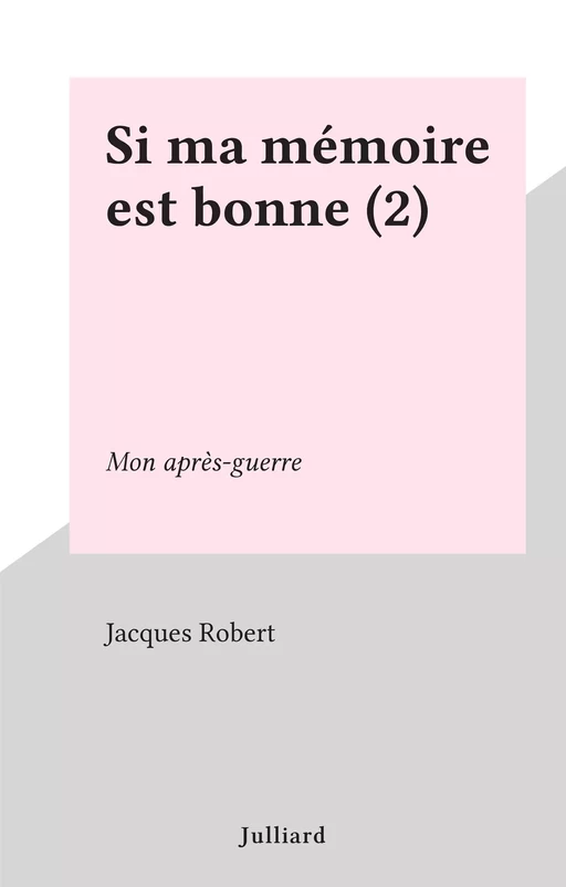 Si ma mémoire est bonne (2) - Jacques Robert - Julliard (réédition numérique FeniXX)