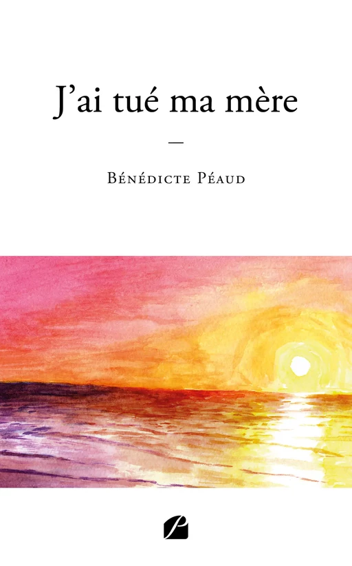 J'ai tué ma mère - Bénédicte Péaud - Editions du Panthéon