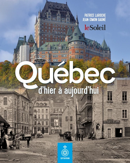 Québec d'hier à aujourd'hui - Jean-Simon Gagné - Éditions du Septentrion