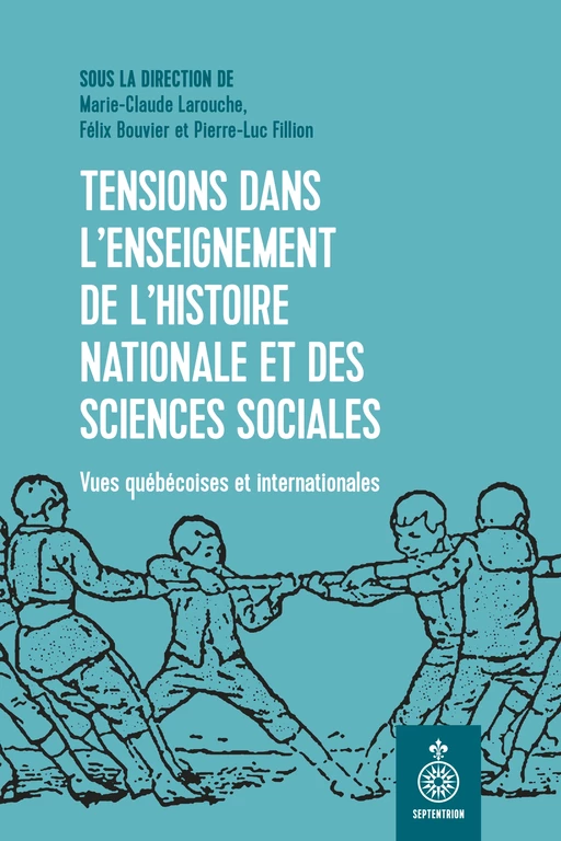 Tensions dans l’enseignement de l’histoire nationale et des sciences sociales - Marie-Claude Larouche, Félix Bouvier, Pierre-Luc Fillion - Éditions du Septentrion