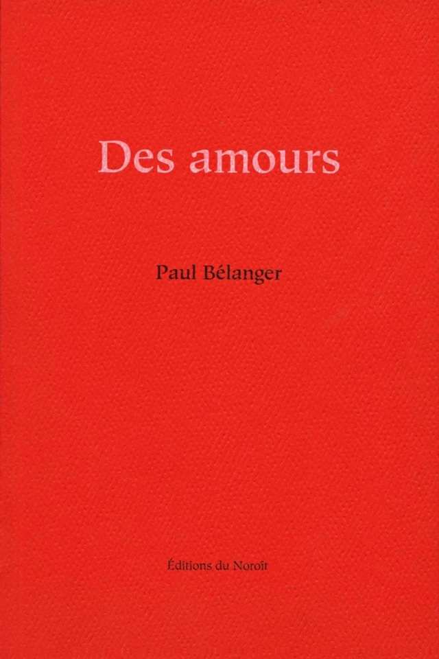 Des amours - Paul Bélanger - Éditions du Noroît