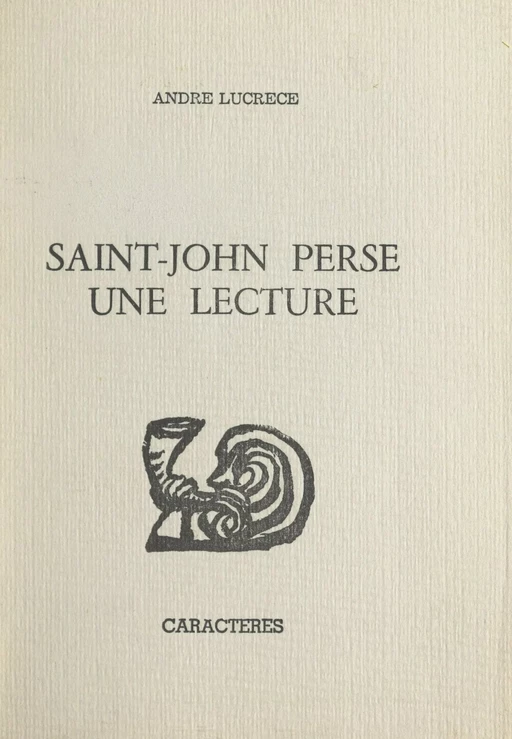 Saint-John Perse, une lecture - André Lucrèce - Caractères (réédition numérique FeniXX)