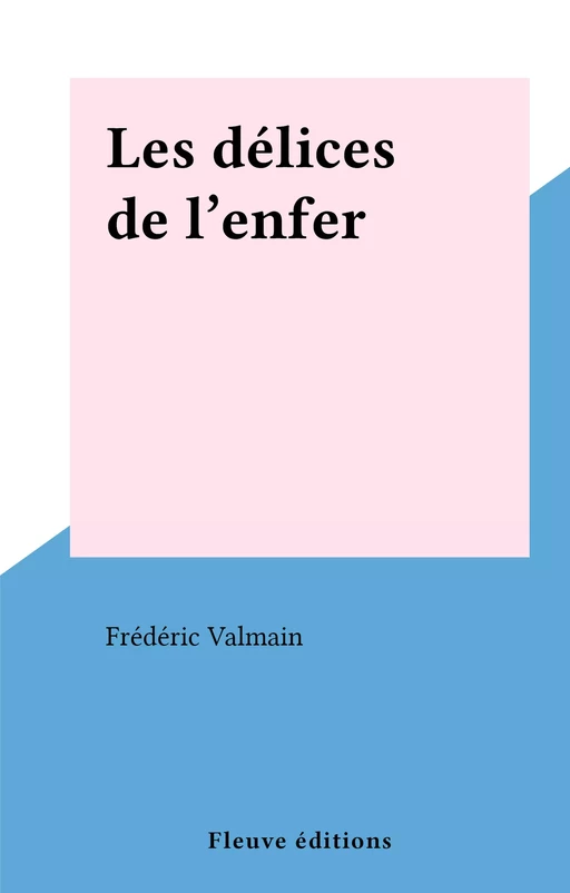 Les délices de l'enfer - Frédéric Valmain - Fleuve éditions (réédition numérique FeniXX)