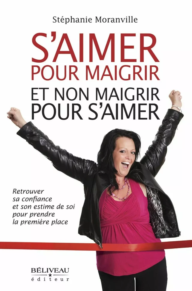 S'aimer pour maigrir et non maigrir pour s'aimer -  Stéphanie Moranville - Béliveau Éditeur