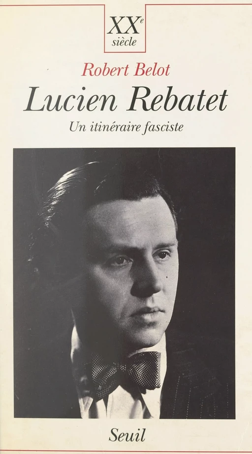 Lucien Rebatet : un itinéraire fasciste - Robert Belot - Seuil (réédition numérique FeniXX)