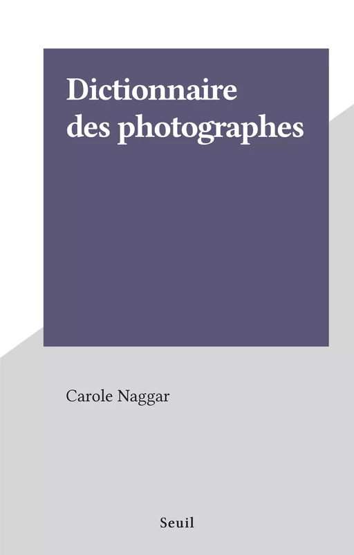 Dictionnaire des photographes - Carole Naggar - Seuil (réédition numérique FeniXX) 