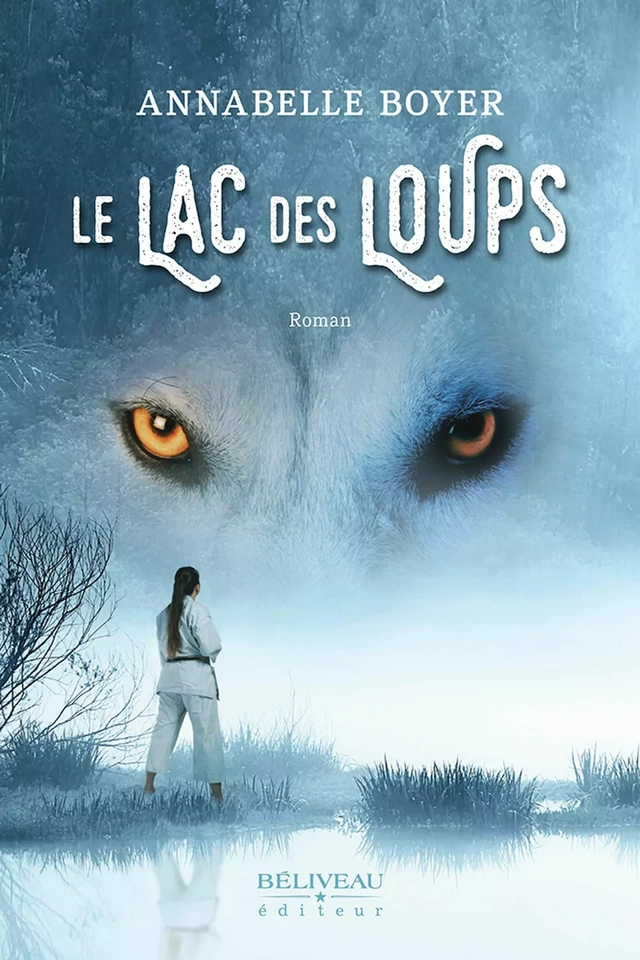 Le lac des loups -  Annabelle Boyer - BÉLIVEAU ÉDITEUR