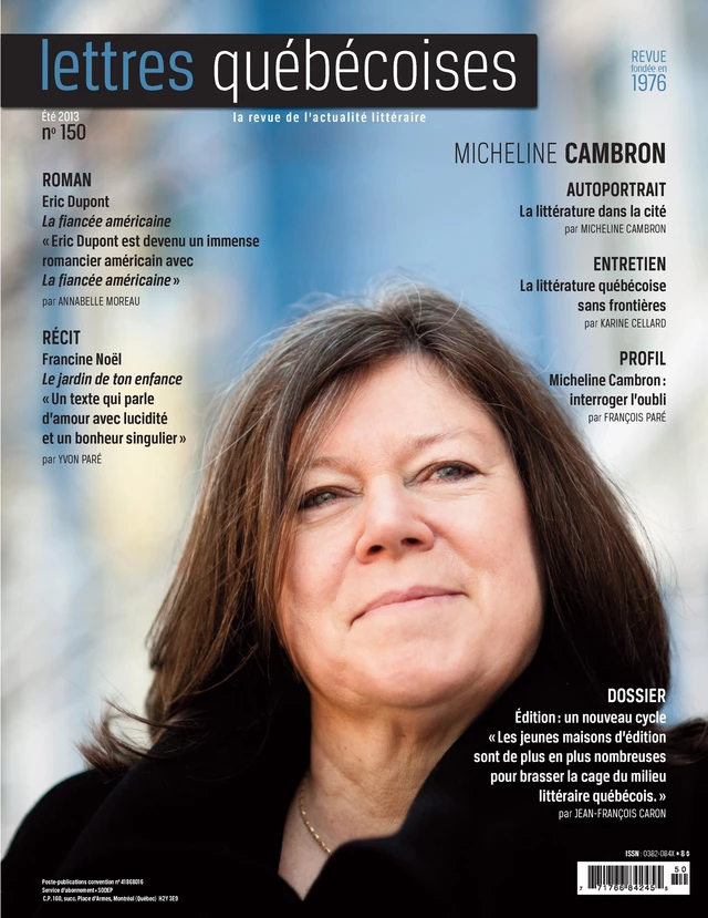 Lettres québécoises. No. 150, Été 2013 - Micheline Cambron, Karine Cellard, François Paré, Jean-François Caron, Christian Mistral, Annabelle Moreau, André Brochu, Jean-François Crépeau, Marie-Michèle Giguère, Normand Cazelais, Hélène Rioux, Yvon Paré, Sébastien Lavoie, Michel Lord, Sébastien Dulude, Rachel Leclerc, Jacques Paquin, Michel Gaulin, Renald Bérubé, Samuel Mercier, Maïté Snauwaert, François Cloutier, Véronique Lord, André Vanasse - Lettres québécoises inc.