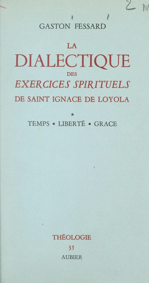 La dialectique des Exercices spirituels de saint Ignace de Loyola (1) - Gaston Fessard - Aubier (réédition numérique FeniXX)