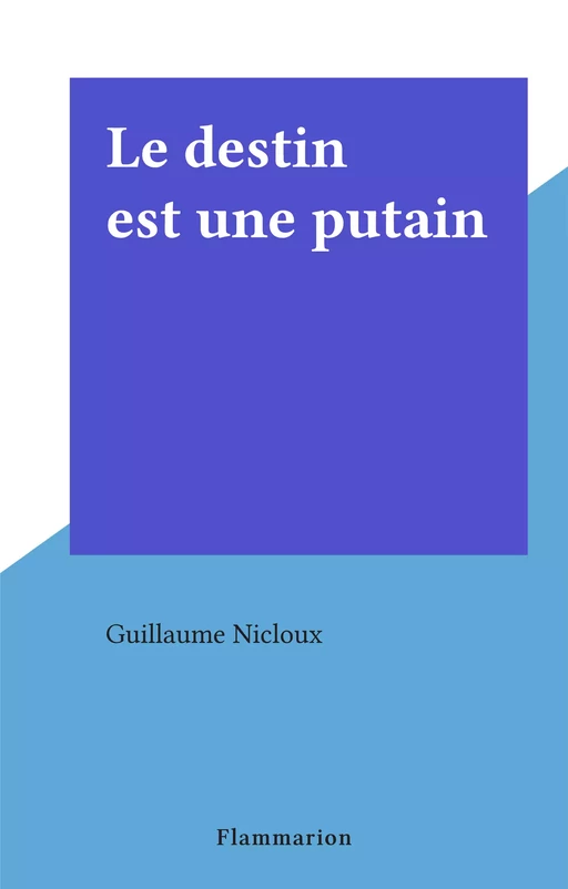 Le destin est une putain - Guillaume Nicloux - Flammarion (réédition numérique FeniXX)