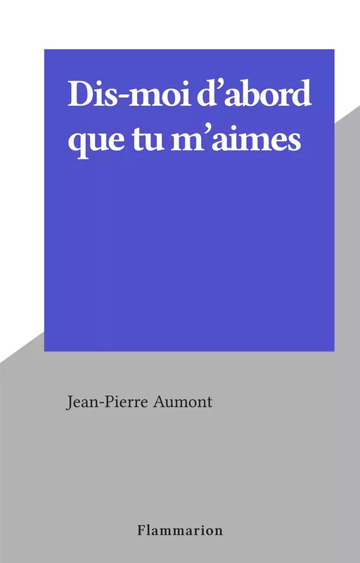 Dis-moi d'abord que tu m'aimes - Jean-Pierre Aumont - Flammarion (réédition numérique FeniXX) 