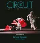 Circuit. Vol. 30 No. 3,  2020 - Sylvia L’Écuyer, Tamara Bernstein, Solenn Hellégouarch, Emanuelle Majeau-Bettez, Barbara Hannigan, Réjean Beaucage, Françoise Davoine, Suzie LeBlanc, Maxime Mckinley, Gabrielle Blais-Sénéchal, Maxime McKinley1 - Circuit, musiques contemporaines