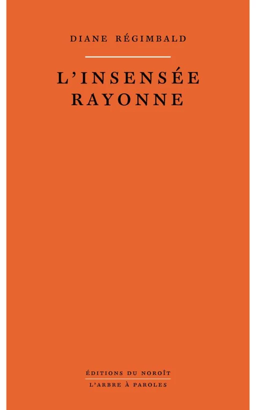 L'insensée rayonne - Diane Régimbald - Éditions du Noroît