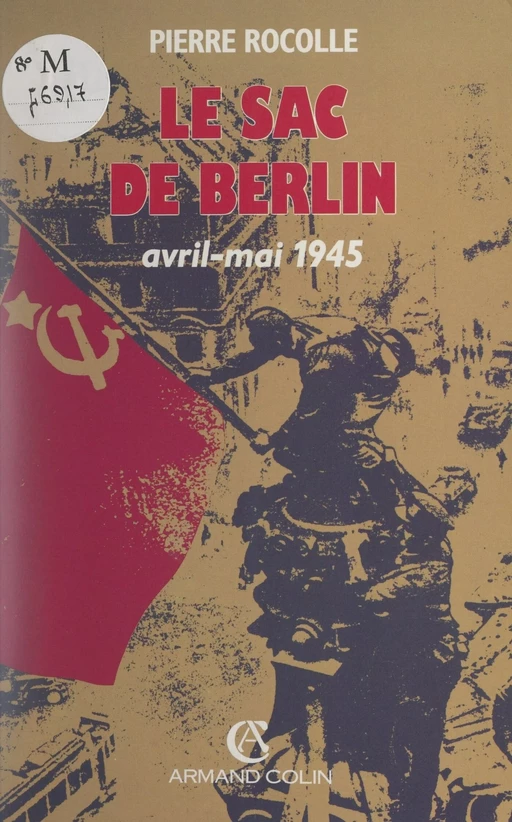 Le sac de Berlin, avril-mai 1945 - Pierre Rocolle - Armand Colin (réédition numérique FeniXX)