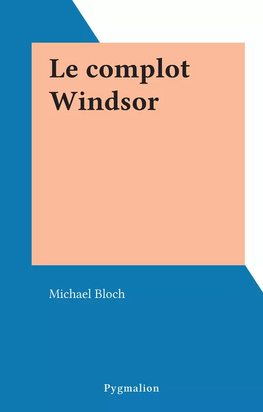 Le complot Windsor - Michael Bloch - Pygmalion (réédition numérique FeniXX)