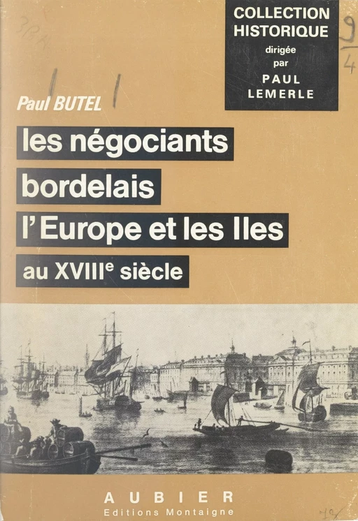 Les négociants bordelais, l'Europe et les Îles au XVIIIe siècle - Paul Butel - Aubier (réédition numérique FeniXX)