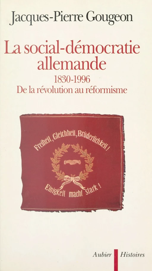 La social-démocratie allemande, 1830-1996 - Jacques-Pierre Gougeon - Aubier (réédition numérique FeniXX)