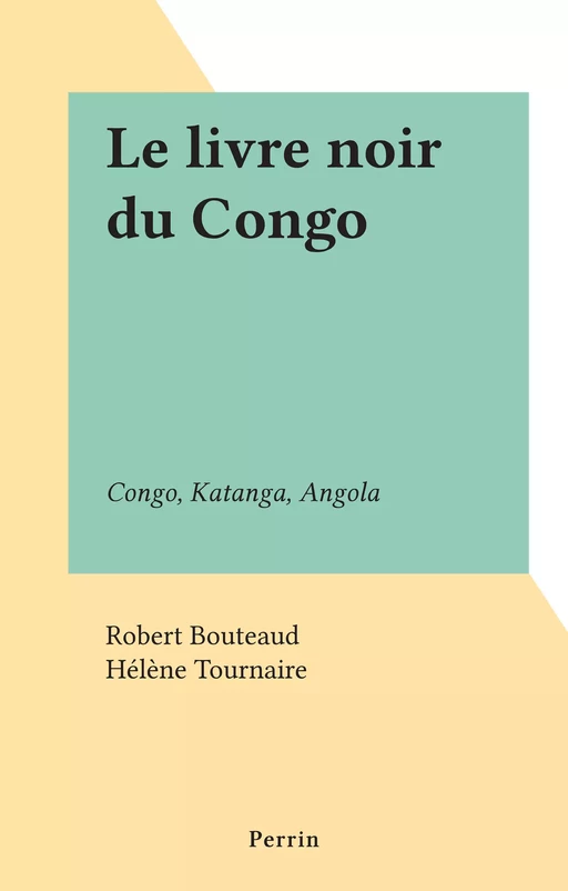 Le livre noir du Congo - Robert Bouteaud, Hélène Tournaire - Perrin (réédition numérique FeniXX)