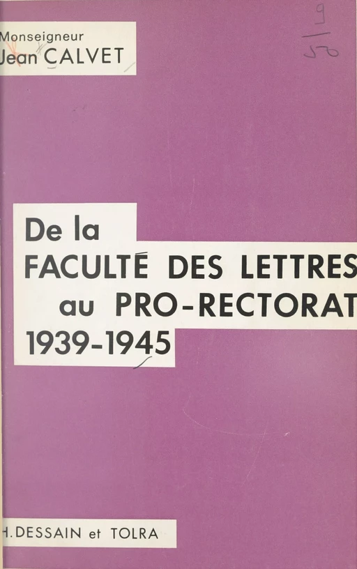 De la Faculté des lettres au pro-rectorat, 1939-1945 - Jean Calvet - Dessain et Tolra (réédition numérique FeniXX)