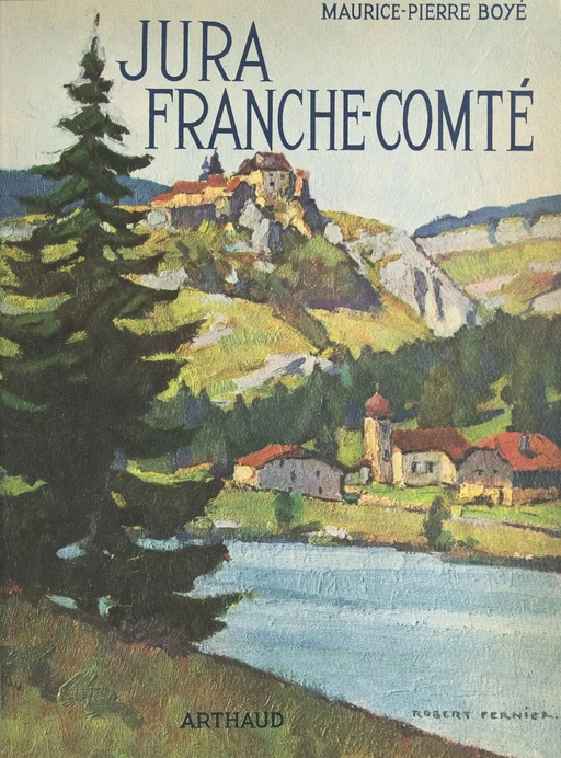 Jura, Franche-Comté - Maurice-Pierre Boyé - Arthaud (réédition numérique FeniXX)