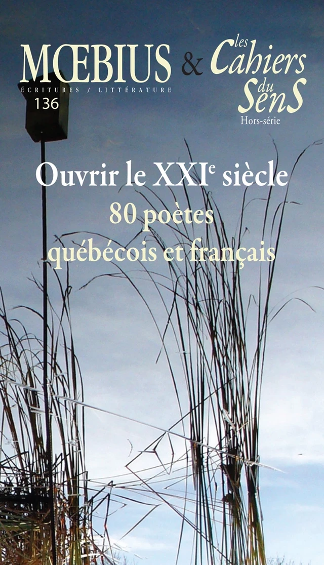 Mœbius no 136 : « Ouvrir le XXIe siècle. 80 poètes québécois et français » février 2013 - Claude Beausoleil, José Acquelin, Martine Audet, Paul Bélanger, Claudine Bertrand, Jacques Brault, Nicole Brossard, Fulvio Caccia, Sylvain Campeau, Hugues Corriveau, Michel Côté, Louise Cotnoir, Gilles Cyr, Véronique Cyr, Jean-Paul Daoust, Monique Deland, Denise Desautels, Jean-Marc Desgent, Roger des Roches, Joël Des Rosiers, Hélène Dorion, Louise Dupré, Danielle Fournier, Madeleine Gagnon, Michel Garneau, Robert Giroux, Louis-Philippe Hébert, Benoit Jutras, Michaël La Chance, Paul Chanel Malenfant, Émile Martel, Pierre Nepveu, Pierre Ouellet, Anthony Phelps, Danny Plourde, Joël Pourbaix, Dominique Robert, Jean Royer, Diane-Ischa Ross, Yolande Villemaire, Jean-Luc Maxence, Salah Al Hamdani, Guy Allix, Marc Alyn, Didier Ayres, Michel Baglin, Marie-Claire Bancquart, Matthieu Baumier, Jean-Marie Berthier, Pascal Boulanger, Jean-Pierre Boulic, Patrice Bouret, Alain Breton, Hervé Brunaux, Francesca Yvonne Caroutch, Michel Cazenave, Dominique Cerbelaud, Jean-Bernard Charpentier, Francis Combes, Christophe Dauphin, Philippe Delaveau, Bruno Doucey, Denis Emorine, Gérard Engelbach, Gwen Garnier-Duguy, Jean-Louis Giovannoni, Bernard Jakobiak, Jean-Pierre Lemaire, Évelyne Morin, Étienne Orsini, Bernard Perroy, Gérard Pfister, André Prodhomme, Jean-Yves Reuzeau, Dominique Sorrente, Françoise Thieck, Bruno Thomas, Jean-Yves Vallat, André Velter, Jacques Viallebesset - Moebius