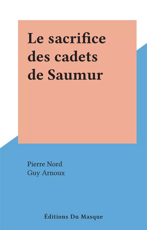 Le sacrifice des cadets de Saumur - Pierre Nord - Éditions Du Masque (réédition numérique FeniXX)