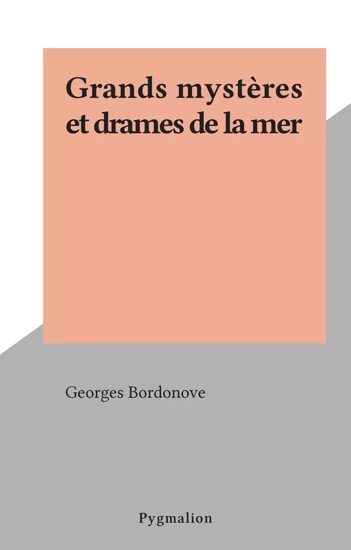 Grands mystères et drames de la mer - Georges Bordonove - Pygmalion (réédition numérique FeniXX)