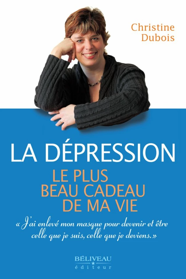 La dépression : Le plus beau cadeau de ma vie -  Christine Dubois - Béliveau Éditeur