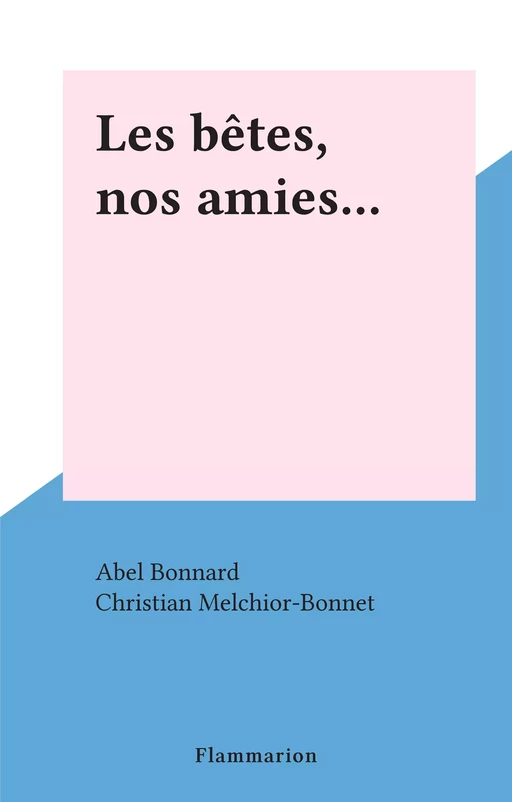 Les bêtes, nos amies... - Abel Bonnard - Flammarion (réédition numérique FeniXX)