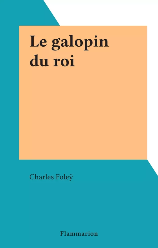 Le galopin du roi - Charles Foleÿ - Flammarion (réédition numérique FeniXX)