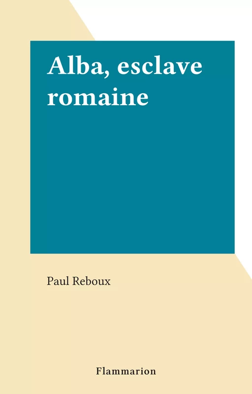 Alba, esclave romaine - Paul Reboux - Flammarion (réédition numérique FeniXX)