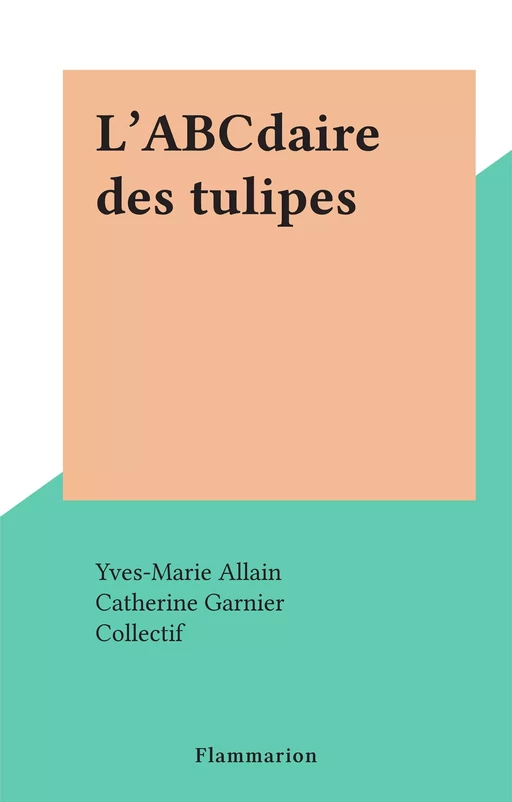 L'ABCdaire des tulipes - Yves-Marie Allain, Catherine Garnier - Flammarion (réédition numérique FeniXX)