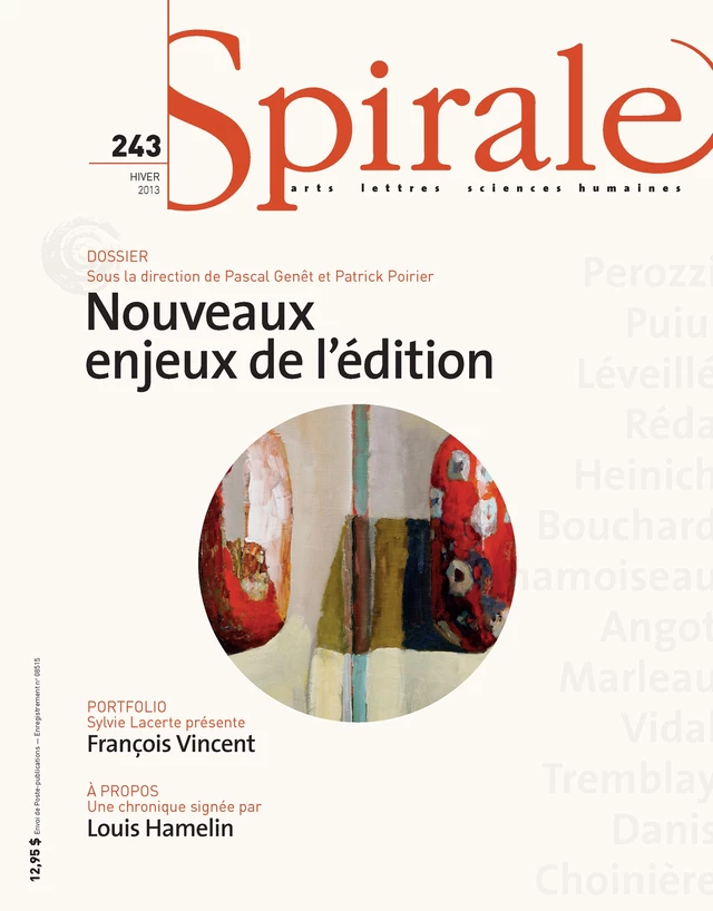 Spirale. No. 243, Hiver 2013 - Louis Hamelin, Jean-Michel Sivry, Sylvie Lacerte, Guillaume Lafleur, Georges Leroux, Pascal Genêt, Patrick Poirier, Édouard Bourré-Guilbert, Patrick Tillard, Thierry Discepolo, Manon Plante, Marie-Andrée Lamontagne, Benoît Melançon, Jean-Philippe Martel, Marie D. Martel, Catherine Voyer-Léger, Pierre-Luc Beauchamp, Guillaume Asselin, Pierre Popovic, Mélanie Gleize, Danielle Cohen-Levinas, Marie-Hélène Constant, Valérie Lebrun, Hervé Guay, Gilbert David - Spirale magazine culturel inc.