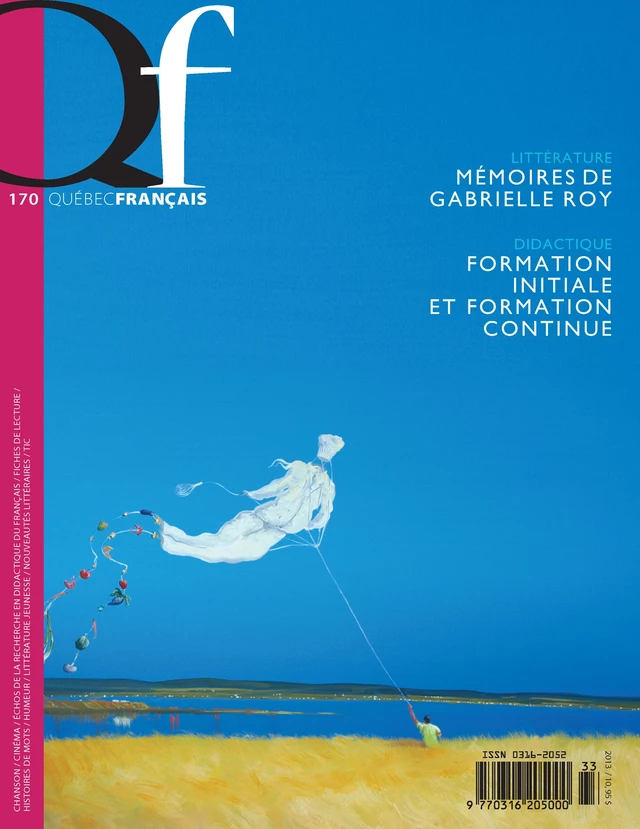 Québec français. No. 170,  2013 - Gilles Perron, David Rancourt, Denys Lelièvre, Isabelle L’Italien-Savard, Aurélien Boivin, Monique Noël-Gaudreault, Martine Brunet, Ludmila Bovet, Bernard Harvey, Marie-Andrée Bergeron, Vincent Lambert, François Ouellet, Christine Robinson, Lori Saint-Martin, Sophie Marcotte, Émilie Théorêt, Martine-Emmanuelle Lapointe, Jane Everett, Lakis Proguidis, Benoit Doyon-Gosselin, Stéphanie Pelletier, François Hébert, Réal Bergeron, Christian Dumais, Marion Tellier, Geneviève Messier, Sylvie Viola, Hélène Meunier, Brayen Lachance, Pascale Lefrançois, Annabelle Caron, Godelieve Debeurme, Marie-Andrée Pelletier, Mélanie Belzile, Mélanie Randolet, Christian Watthez, Nancy Granger, Geneviève Beaulne, Élaine Daneault, Tania Longpré, Philippa Bell, Joanna White, Marlise Horst, François Vincent, Olivier Dezutter, Anila Fejzo, Lucie Godard, Line Laplante, Jean-Yves Levesque, Jean-Pierre Gâté, Anabel Saint-Pierre, Martine Mansour, Emerance Vienne - Les Publications Québec français