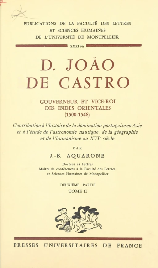 D. João de Castro, gouverneur et vice-roi des Indes orientales, 1500-1548 (2) - Jean-Baptiste Aquarone - Presses universitaires de France (réédition numérique FeniXX)