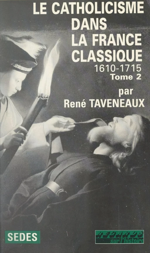 Le catholicisme dans la France classique : 1610-1715 (2) - René Taveneaux - Sedes (réédition numérique FeniXX)