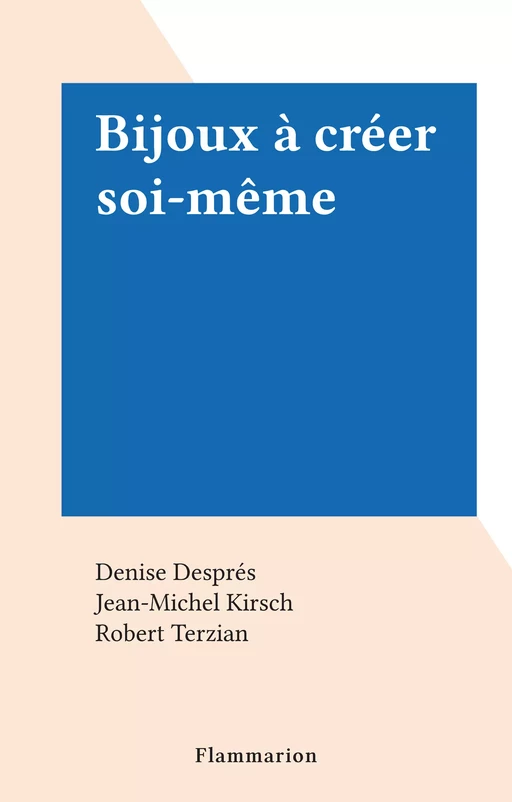 Bijoux à créer soi-même - Denise Després, Jean-Michel Kirsch - Flammarion (réédition numérique FeniXX)