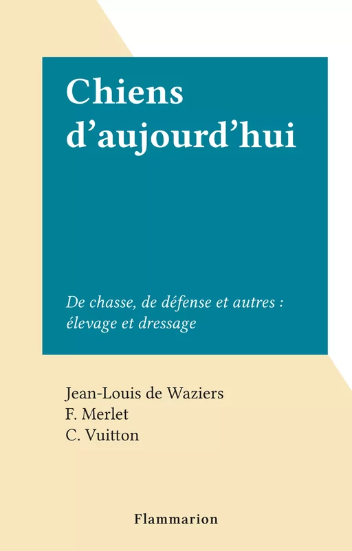 Chiens d'aujourd'hui - Jean-Louis de Waziers - Flammarion (réédition numérique FeniXX)